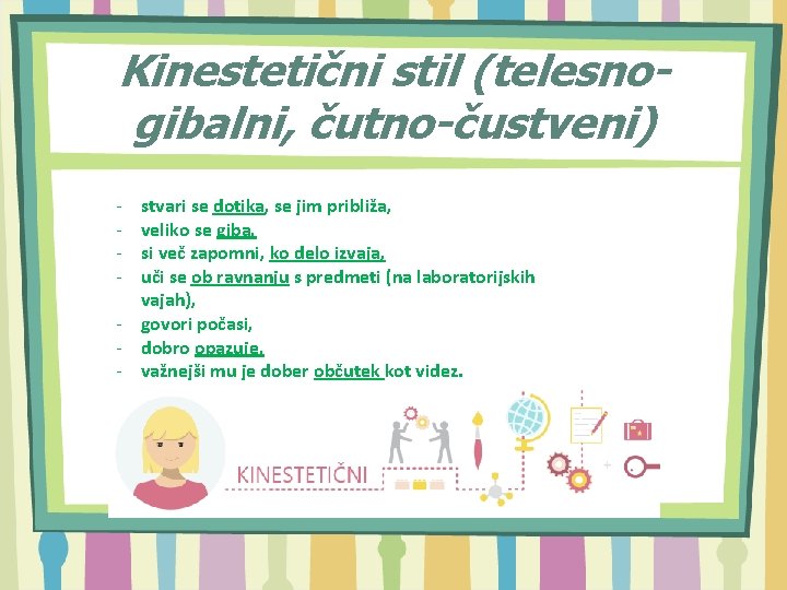 Kinestetični stil (telesnogibalni, čutno-čustveni) - stvari se dotika, se jim približa, veliko se giba,