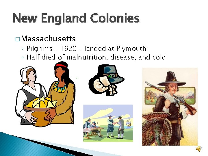 New England Colonies � Massachusetts ◦ Pilgrims – 1620 – landed at Plymouth ◦