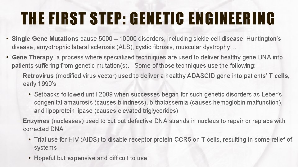 THE FIRST STEP: GENETIC ENGINEERING • Single Gene Mutations cause 5000 – 10000 disorders,