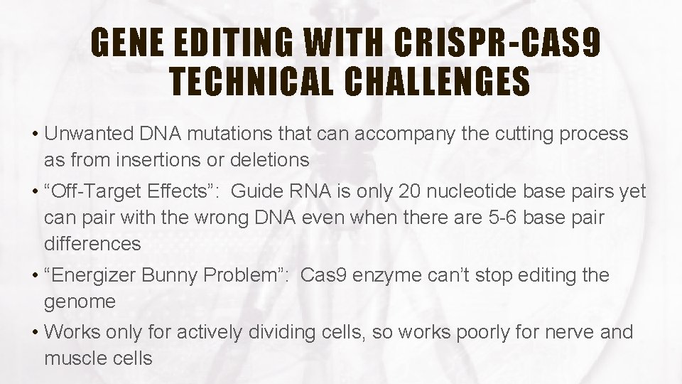 GENE EDITING WITH CRISPR-CAS 9 TECHNICAL CHALLENGES • Unwanted DNA mutations that can accompany