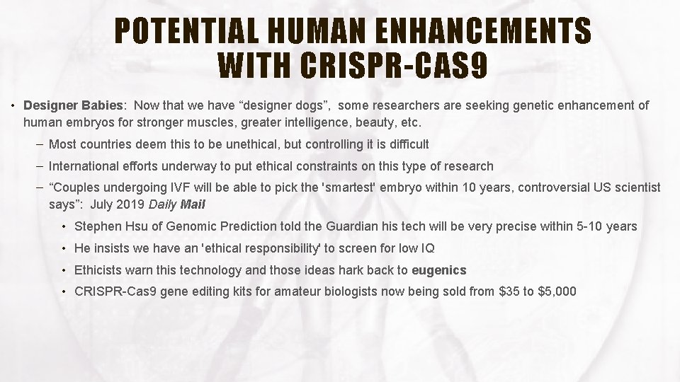 POTENTIAL HUMAN ENHANCEMENTS WITH CRISPR-CAS 9 • Designer Babies: Now that we have “designer