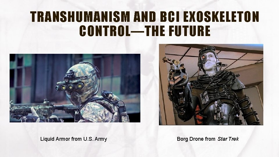 TRANSHUMANISM AND BCI EXOSKELETON CONTROL—THE FUTURE Liquid Armor from U. S. Army Borg Drone