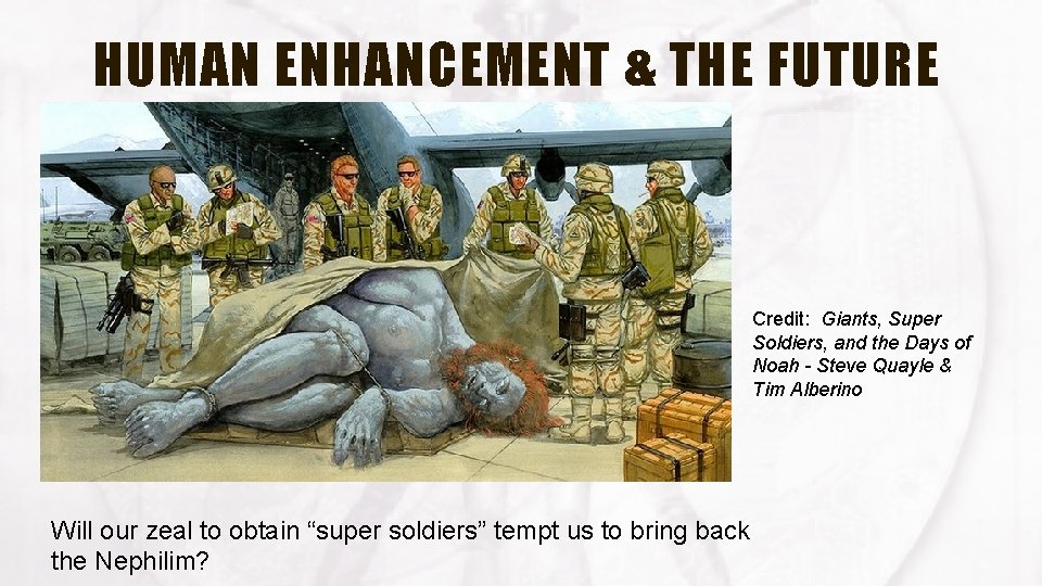 HUMAN ENHANCEMENT & THE FUTURE Credit: Giants, Super Soldiers, and the Days of Noah