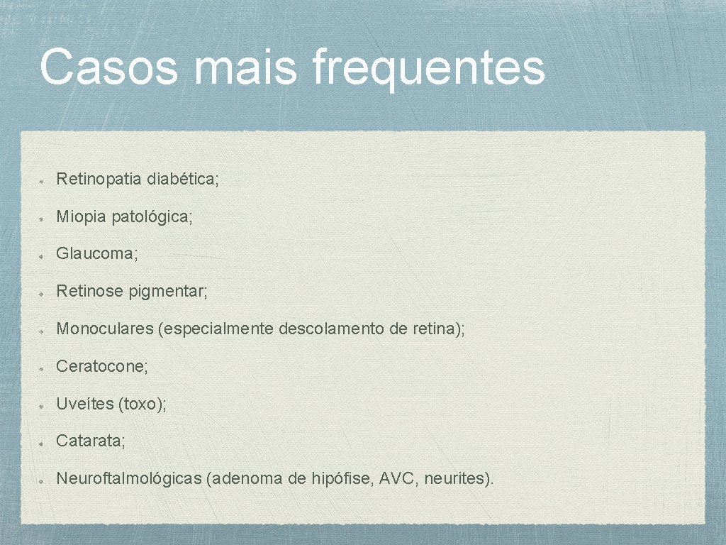 Casos mais frequentes Retinopatia diabética; Miopia patológica; Glaucoma; Retinose pigmentar; Monoculares (especialmente descolamento de