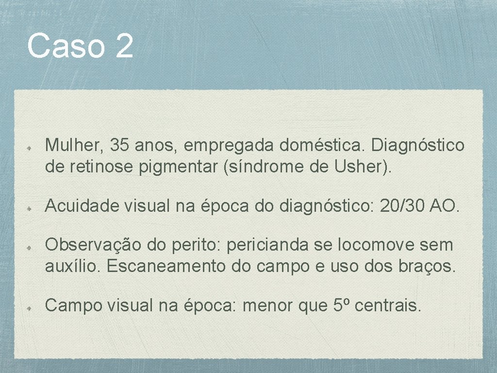 Caso 2 Mulher, 35 anos, empregada doméstica. Diagnóstico de retinose pigmentar (síndrome de Usher).