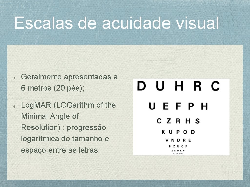 Escalas de acuidade visual Geralmente apresentadas a 6 metros (20 pés); Log. MAR (LOGarithm