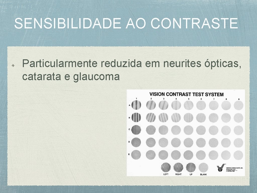 SENSIBILIDADE AO CONTRASTE Particularmente reduzida em neurites ópticas, catarata e glaucoma 