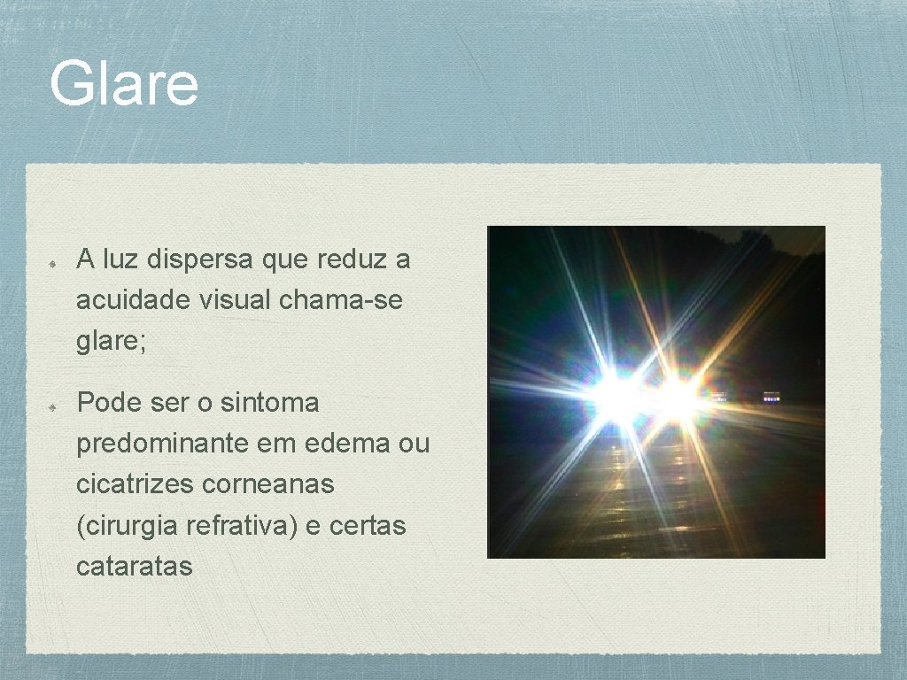 Glare A luz dispersa que reduz a acuidade visual chama-se glare; Pode ser o