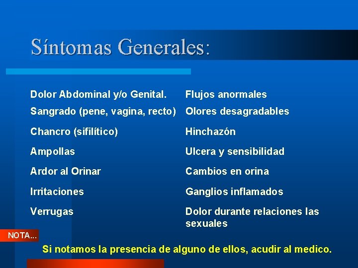 Síntomas Generales: Dolor Abdominal y/o Genital. Flujos anormales Sangrado (pene, vagina, recto) Olores desagradables