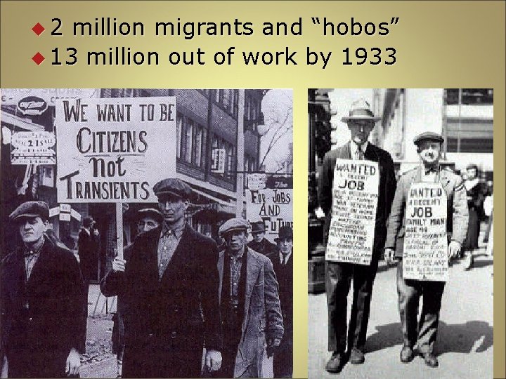 u 2 million migrants and “hobos” u 13 million out of work by 1933 u 2 million migrants and “hobos” u 13 million out of work by 1933