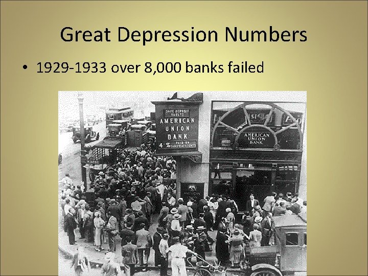 Great Depression Numbers • 1929 -1933 over 8, 000 banks failed 