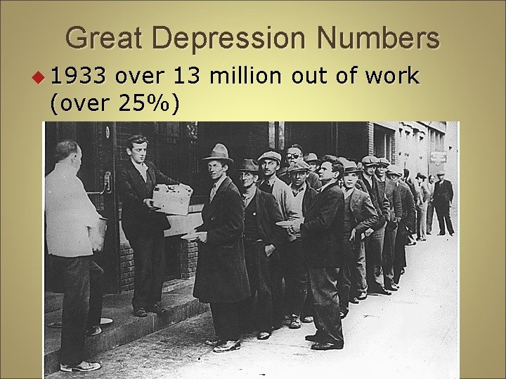 Great Depression Numbers u 1933 over 13 million out of work (over 25%) 