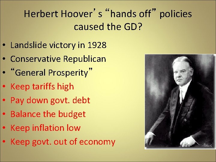 Herbert Hoover’s “hands off” policies caused the GD? • • Landslide victory in 1928