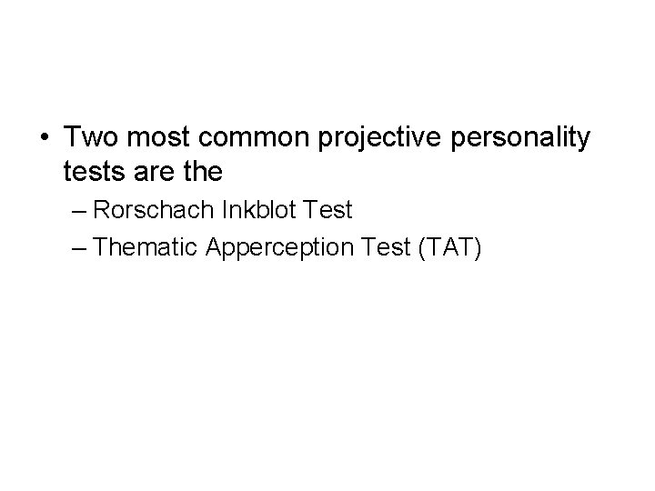  • Two most common projective personality tests are the – Rorschach Inkblot Test