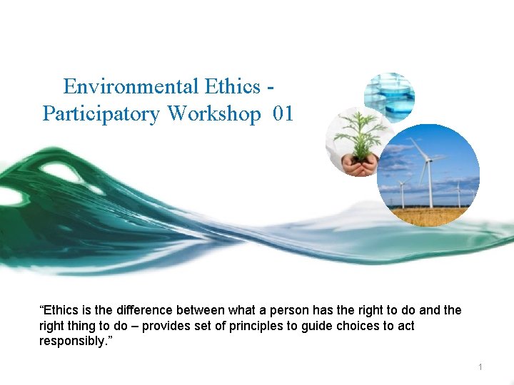 Environmental Ethics Participatory Workshop 01 “Ethics is the difference between what a person has