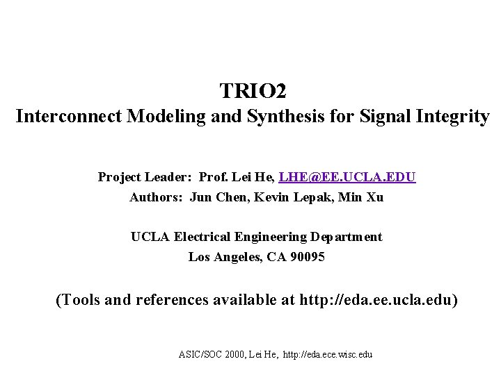 TRIO 2 Interconnect Modeling and Synthesis for Signal Integrity Project Leader: Prof. Lei He,