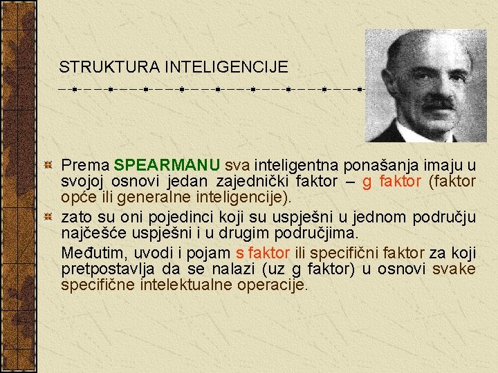 STRUKTURA INTELIGENCIJE Prema SPEARMANU sva inteligentna ponašanja imaju u svojoj osnovi jedan zajednički faktor