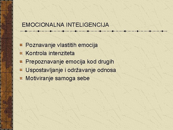 EMOCIONALNA INTELIGENCIJA Poznavanje vlastitih emocija Kontrola intenziteta Prepoznavanje emocija kod drugih Uspostavljanje i održavanje