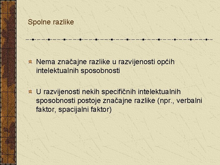 Spolne razlike Nema značajne razlike u razvijenosti općih intelektualnih sposobnosti U razvijenosti nekih specifičnih