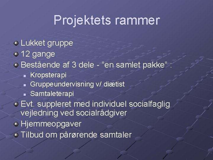 Projektets rammer Lukket gruppe 12 gange Bestående af 3 dele - ”en samlet pakke”