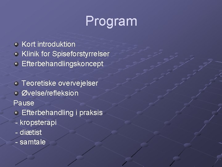 Program Kort introduktion Klinik for Spiseforstyrrelser Efterbehandlingskoncept Teoretiske overvejelser Øvelse/refleksion Pause Efterbehandling i praksis