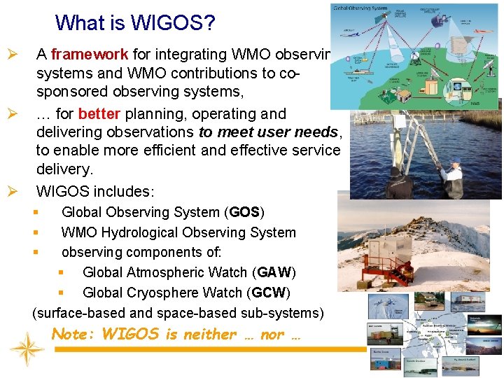 What is WIGOS? Ø Ø Ø A framework for integrating WMO observing systems and