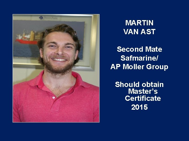 MARTIN VAN AST Second Mate Safmarine/ AP Moller Group Should obtain Master’s Certificate 2015