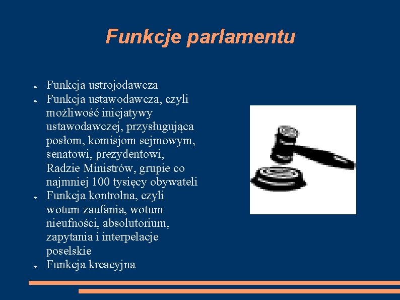 Funkcje parlamentu ● ● Funkcja ustrojodawcza Funkcja ustawodawcza, czyli możliwość inicjatywy ustawodawczej, przysługująca posłom,