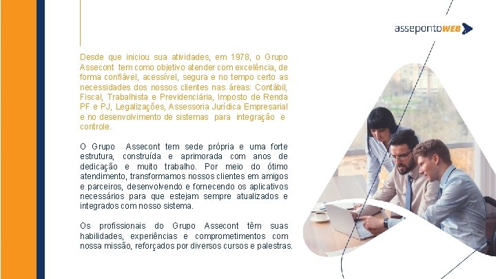 Desde que iniciou sua atividades, em 1978, o Grupo Assecont tem como objetivo atender