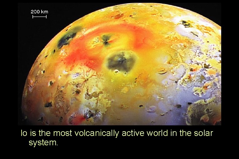 Io’s Volcanoes Io is the most volcanically active world in the solar system. 