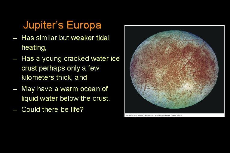 Jupiter’s Europa – Has similar but weaker tidal heating, – Has a young cracked