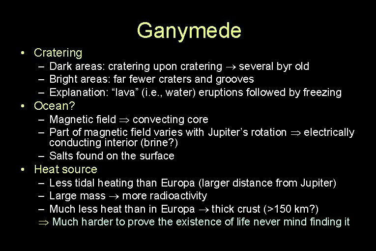 Ganymede • Cratering – Dark areas: cratering upon cratering several byr old – Bright