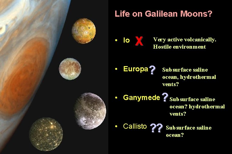 Life on Galilean Moons? • Io X • Europa Very active volcanically. Hostile environment