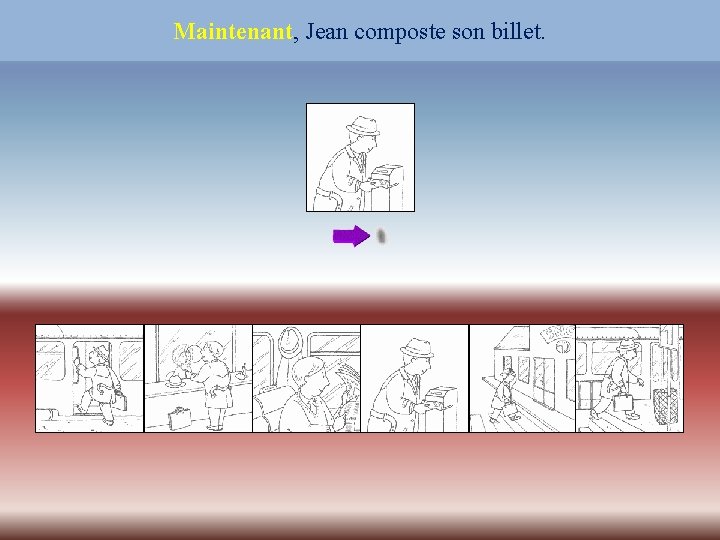 Maintenant, Jean composte son billet. 35 2 M 