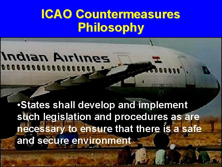 ICAO Countermeasures Philosophy • States shall develop and implement such legislation and procedures as