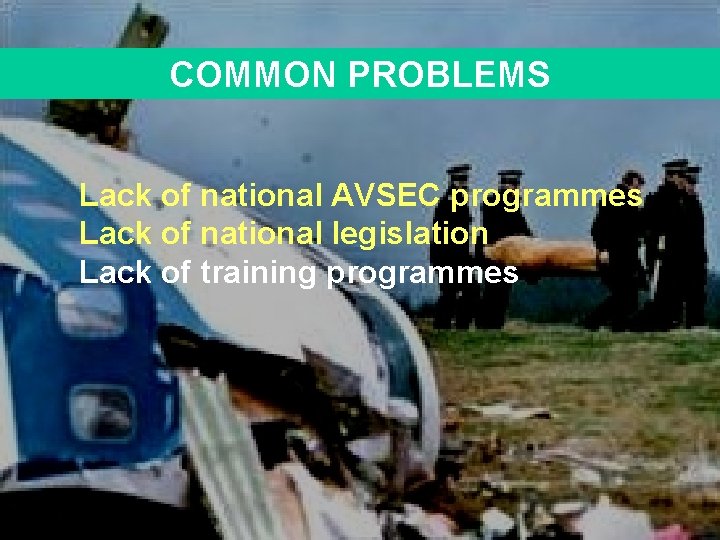 COMMON PROBLEMS Lack of national AVSEC programmes Lack of national legislation Lack of training