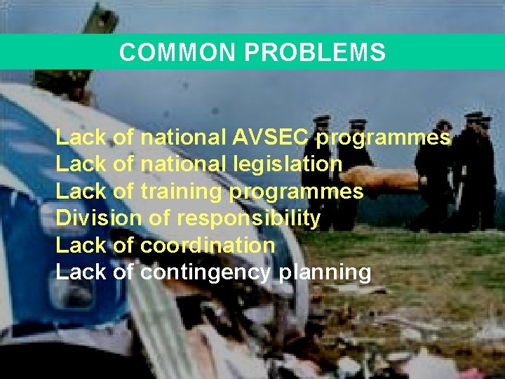 COMMON PROBLEMS Lack of national AVSEC programmes Lack of national legislation Lack of training