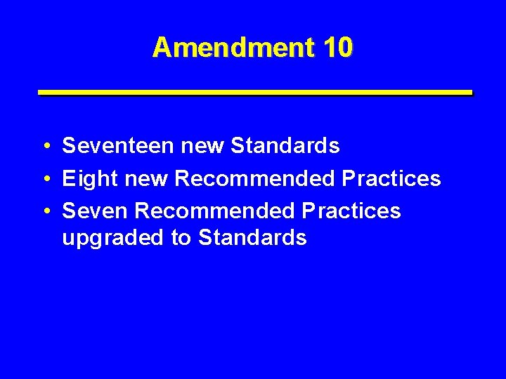 Amendment 10 • Seventeen new Standards • Eight new Recommended Practices • Seven Recommended