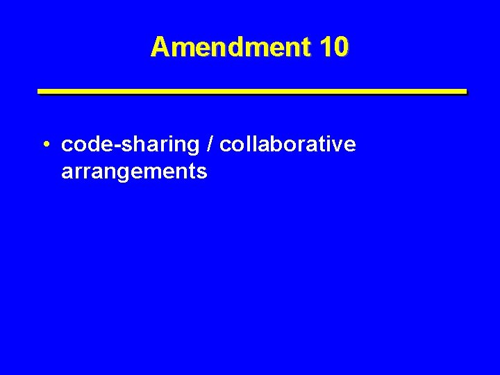 Amendment 10 • code-sharing / collaborative arrangements 