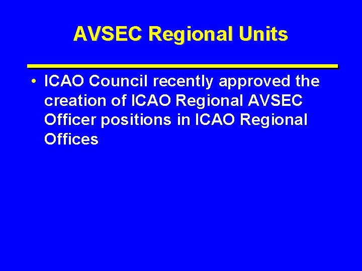 AVSEC Regional Units • ICAO Council recently approved the creation of ICAO Regional AVSEC