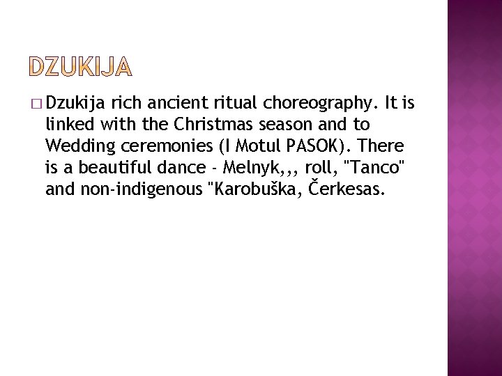 � Dzukija rich ancient ritual choreography. It is linked with the Christmas season and