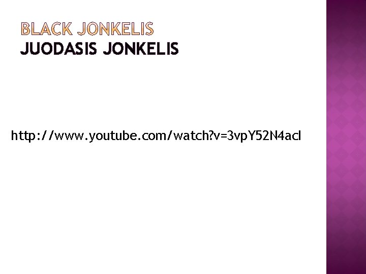 JUODASIS JONKELIS http: //www. youtube. com/watch? v=3 vp. Y 52 N 4 ac. I