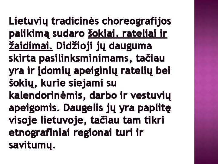 Lietuvių tradicinės choreografijos palikimą sudaro šokiai, rateliai ir žaidimai. Didžioji jų dauguma skirta pasilinksminimams,