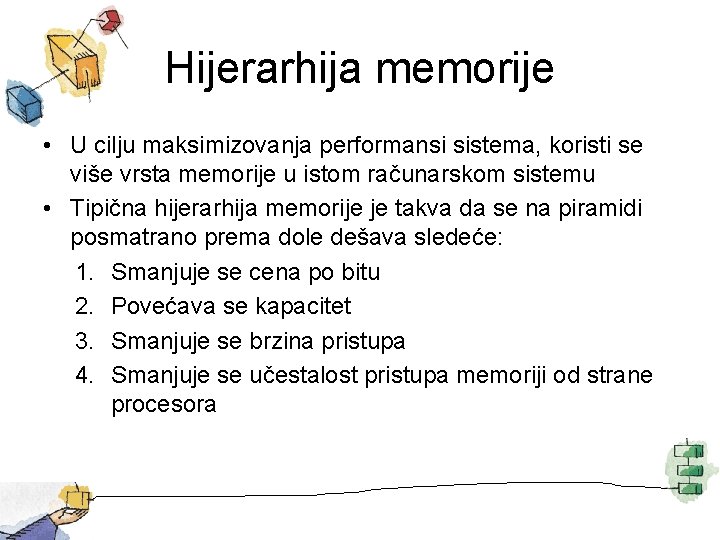 Hijerarhija memorije • U cilju maksimizovanja performansi sistema, koristi se više vrsta memorije u