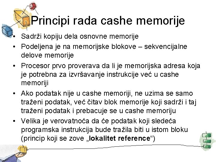 Principi rada cashe memorije • Sadrži kopiju dela osnovne memorije • Podeljena je na