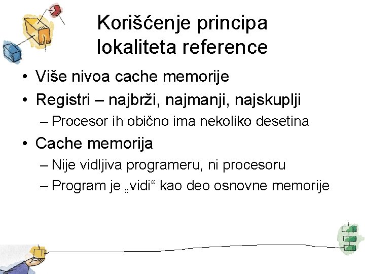 Korišćenje principa lokaliteta reference • Više nivoa cache memorije • Registri – najbrži, najmanji,