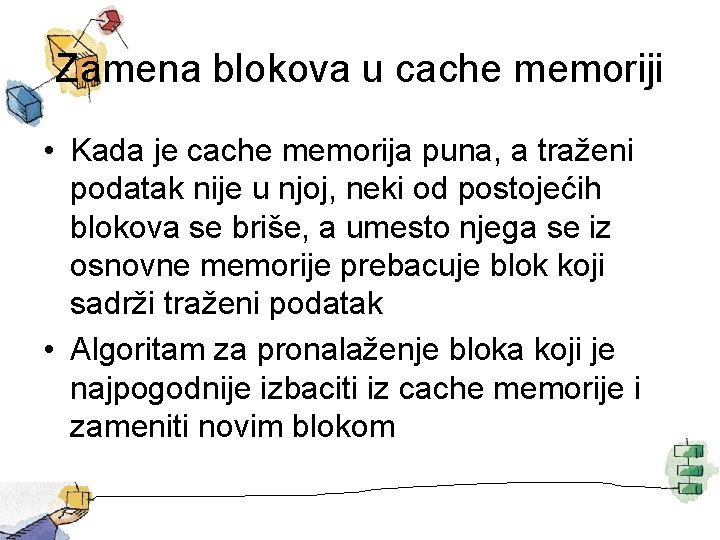 Zamena blokova u cache memoriji • Kada je cache memorija puna, a traženi podatak