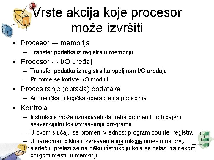 Vrste akcija koje procesor može izvršiti • Procesor ↔ memorija – Transfer podatka iz