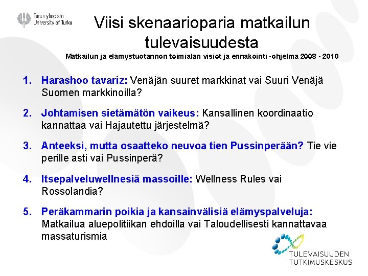 Viisi skenaarioparia matkailun tulevaisuudesta Matkailun ja elämystuotannon toimialan visiot ja ennakointi -ohjelma 2008 -