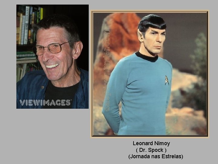 Leonard Nimoy ( Dr. Spock ) (Jornada nas Estrelas) 